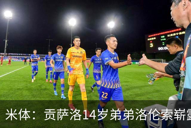 米体：贡萨洛14岁弟弟洛伦索崭露头角，场上被称小内马尔