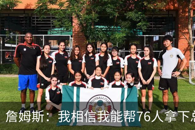 詹姆斯：我相信我能帮76人拿下总冠军，这是我职业生涯最后一个决定